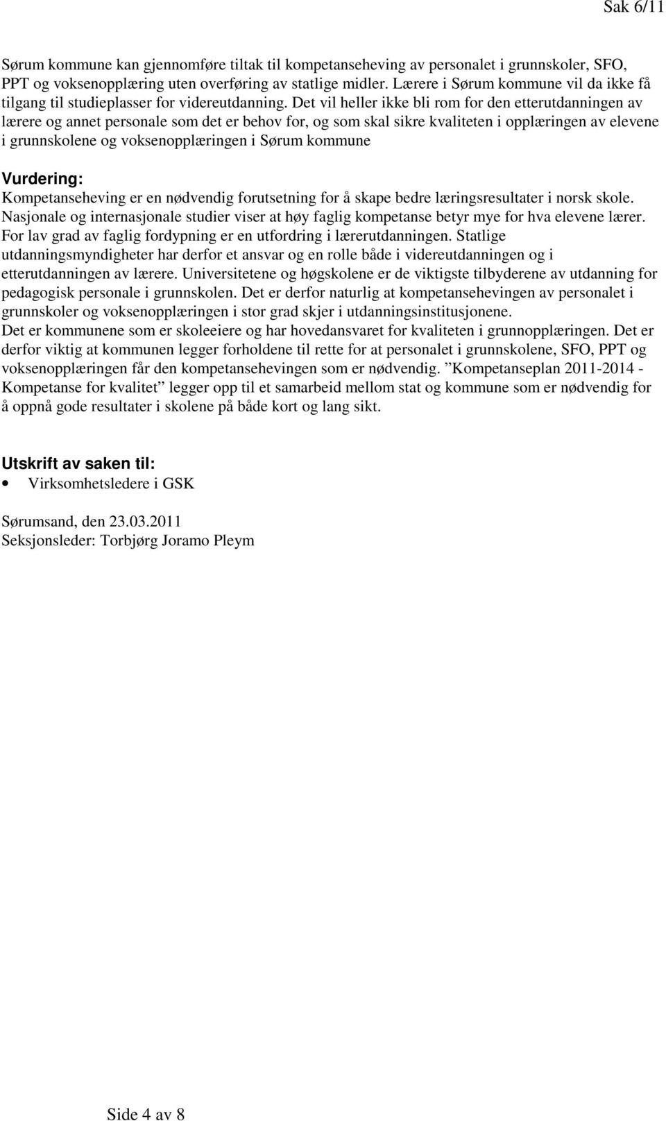 Det vil heller ikke bli rom for den etterutdanningen av lærere og annet personale som det er behov for, og som skal sikre kvaliteten i opplæringen av elevene i grunnskolene og voksenopplæringen i