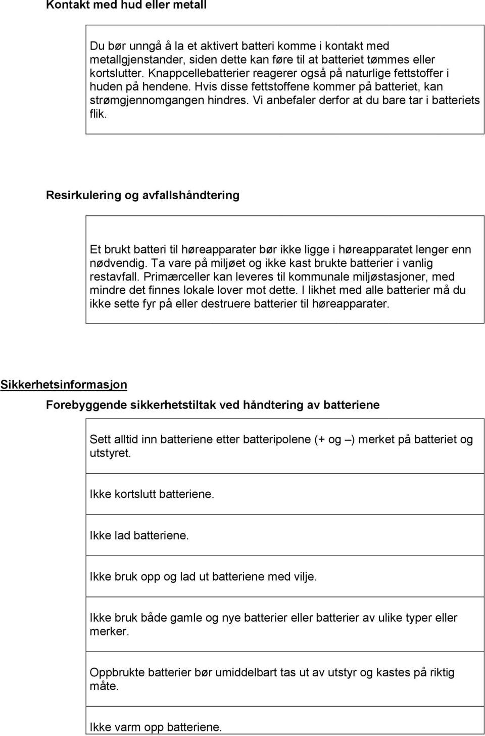 Vi anbefaler derfor at du bare tar i batteriets flik. Resirkulering og avfallshåndtering Et brukt batteri til høreapparater bør ikke ligge i høreapparatet lenger enn nødvendig.