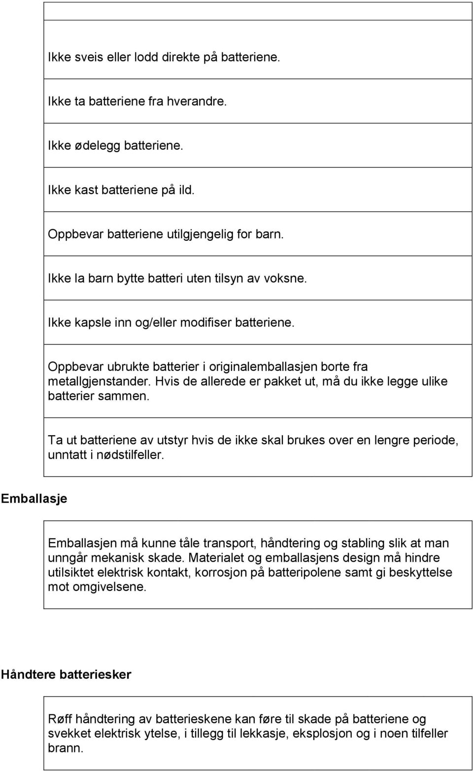 Hvis de allerede er pakket ut, må du ikke legge ulike batterier sammen. Ta ut batteriene av utstyr hvis de ikke skal brukes over en lengre periode, unntatt i nødstilfeller.