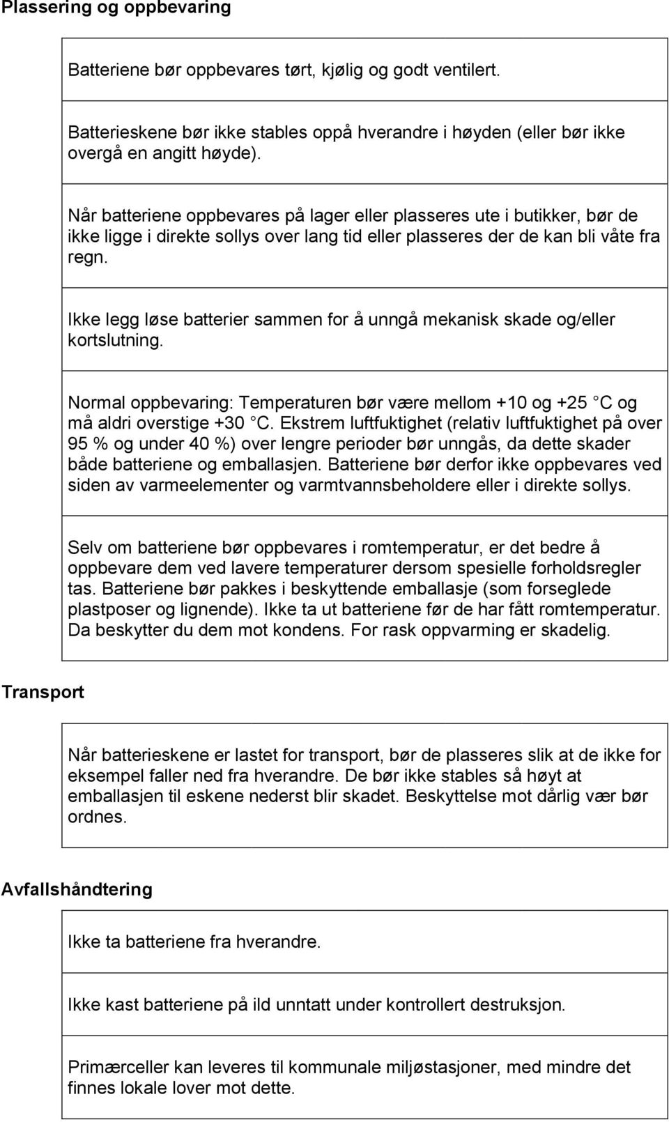 Ikke legg løse batterier sammen for å unngå mekanisk skade og/eller kortslutning. Normal oppbevaring: Temperaturen bør være mellom +10 og +25 C og må aldri overstige +30 C.