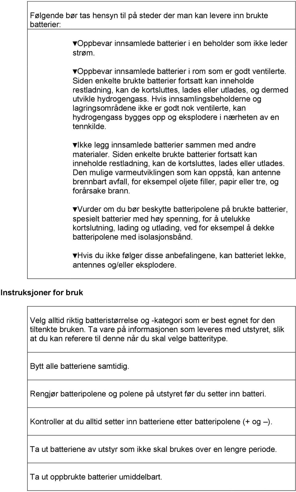 Hvis innsamlingsbeholderne og lagringsområdene ikke er godt nok ventilerte, kan hydrogengass bygges opp og eksplodere i nærheten av en tennkilde.