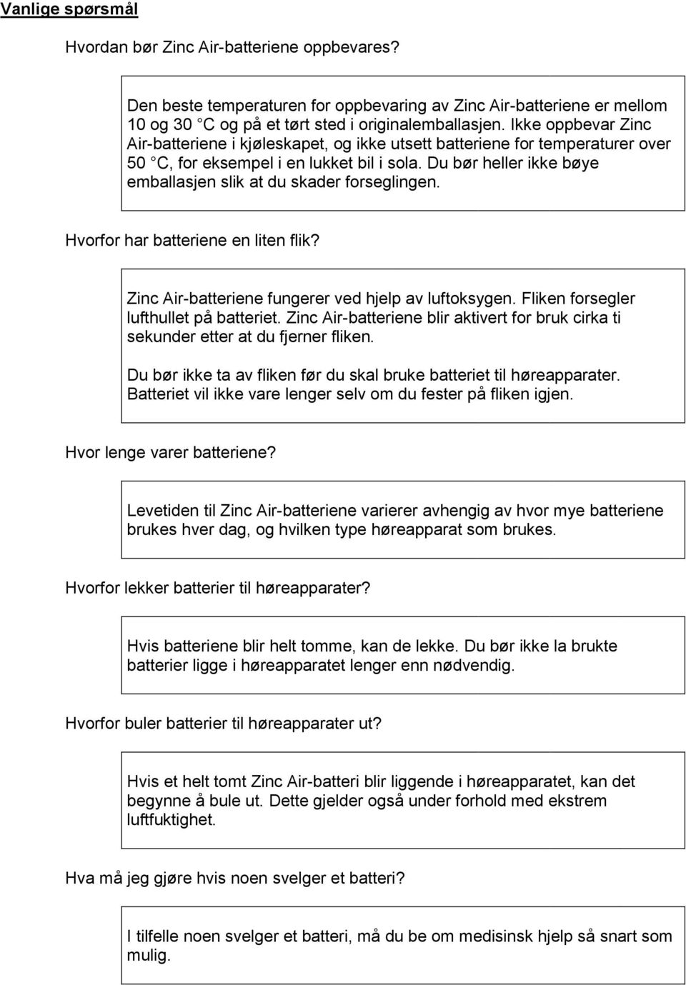 Du bør heller ikke bøye emballasjen slik at du skader forseglingen. Hvorfor har batteriene en liten flik? Zinc Air-batteriene fungerer ved hjelp av luftoksygen.