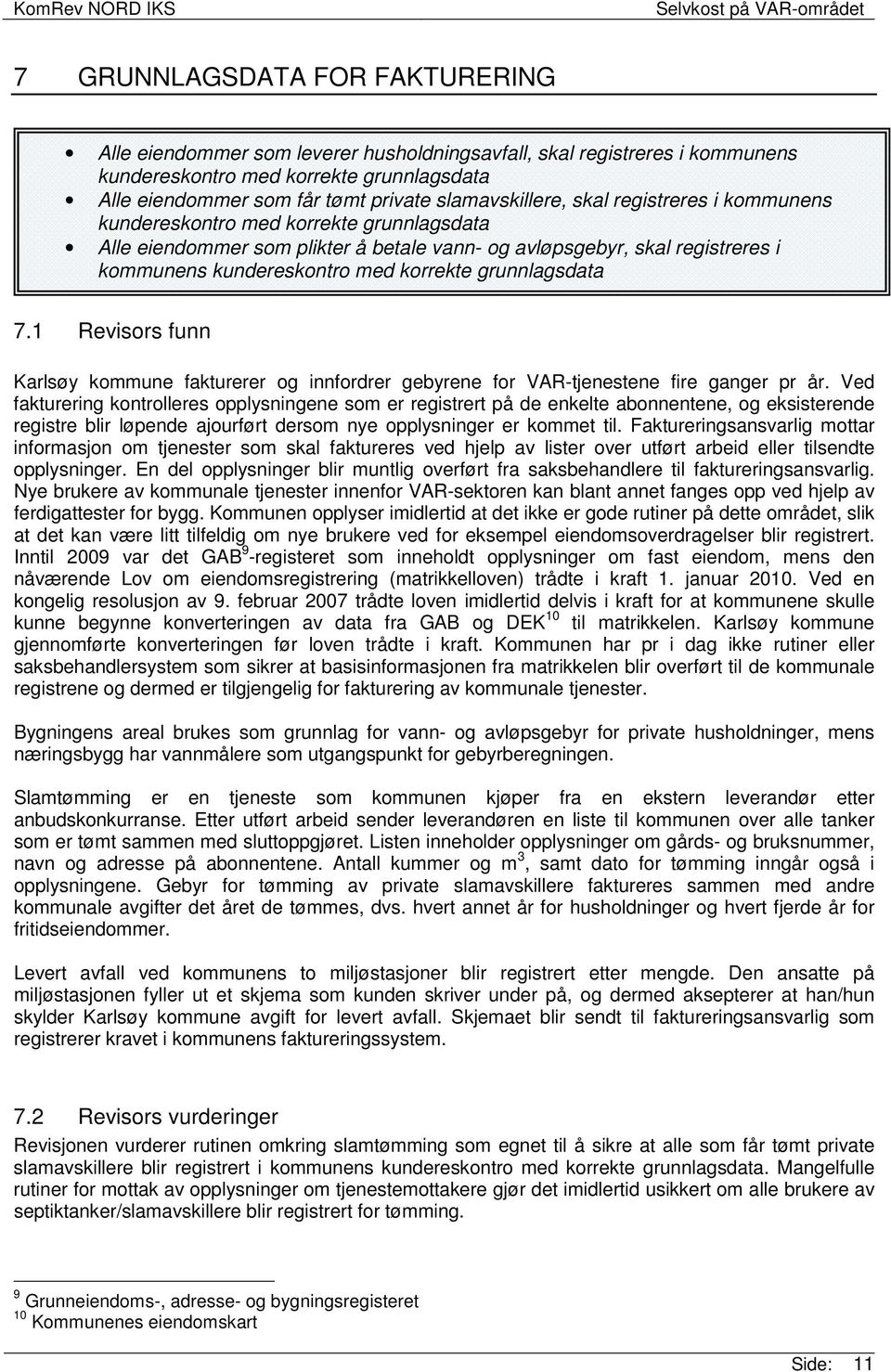 korrekte grunnlagsdata 7.1 Revisors funn Karlsøy kommune fakturerer og innfordrer gebyrene for VAR-tjenestene fire ganger pr år.