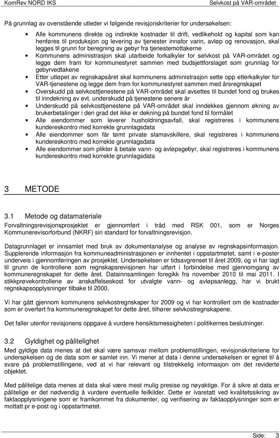 VAR-området og legge dem fram for kommunestyret sammen med budsjettforslaget som grunnlag for gebyrvedtakene Etter utløpet av regnskapsåret skal kommunens administrasjon sette opp etterkalkyler for