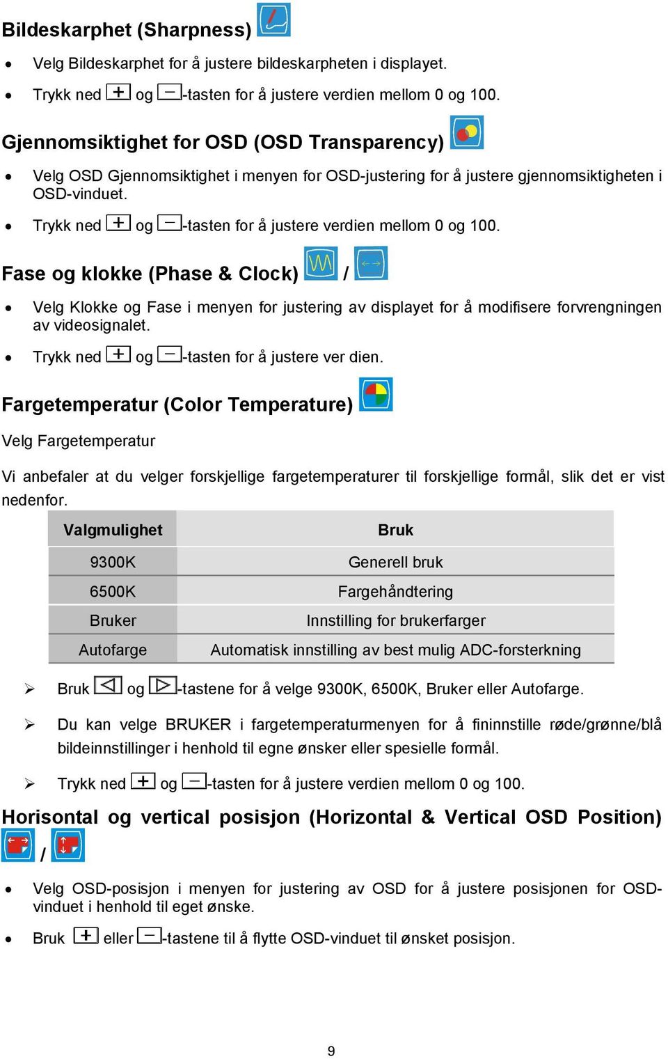 Trykk ned og -tasten for å justere verdien mellom 0 og 100. Fase og klokke (Phase & Clock) / Velg Klokke og Fase i menyen for justering av displayet for å modifisere forvrengningen av videosignalet.