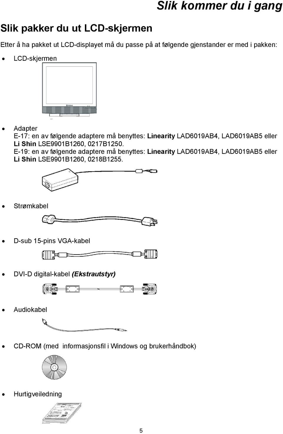 0217B1250. E-19: en av følgende adaptere må benyttes: Linearity LAD6019AB4, LAD6019AB5 eller Li Shin LSE9901B1260, 0218B1255.