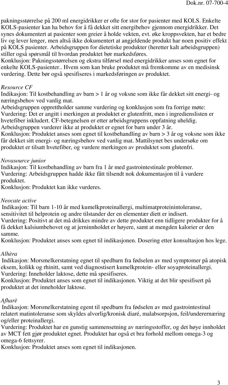 øke kroppsvekten, har et bedre liv og lever lenger, men altså ikke dokumentert at angjeldende produkt har noen positiv effekt på KOLS pasienter.