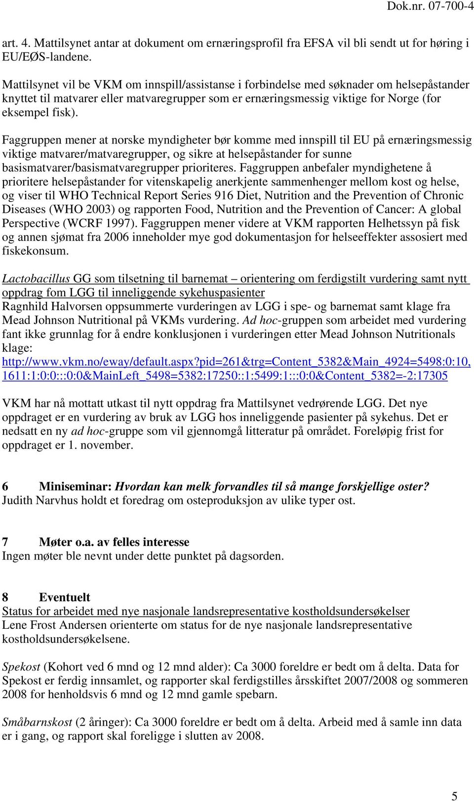 Faggruppen mener at norske myndigheter bør komme med innspill til EU på ernæringsmessig viktige matvarer/matvaregrupper, og sikre at helsepåstander for sunne basismatvarer/basismatvaregrupper