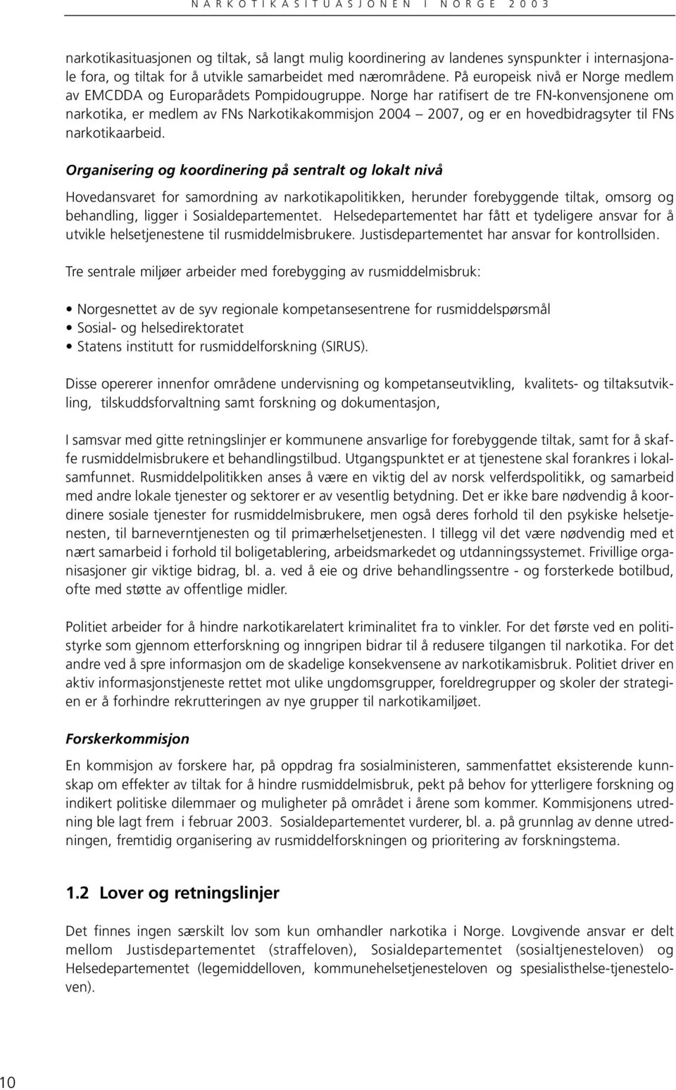 Norge har ratifisert de tre FN-konvensjonene om narkotika, er medlem av FNs Narkotikakommisjon 2004 2007, og er en hovedbidragsyter til FNs narkotikaarbeid.