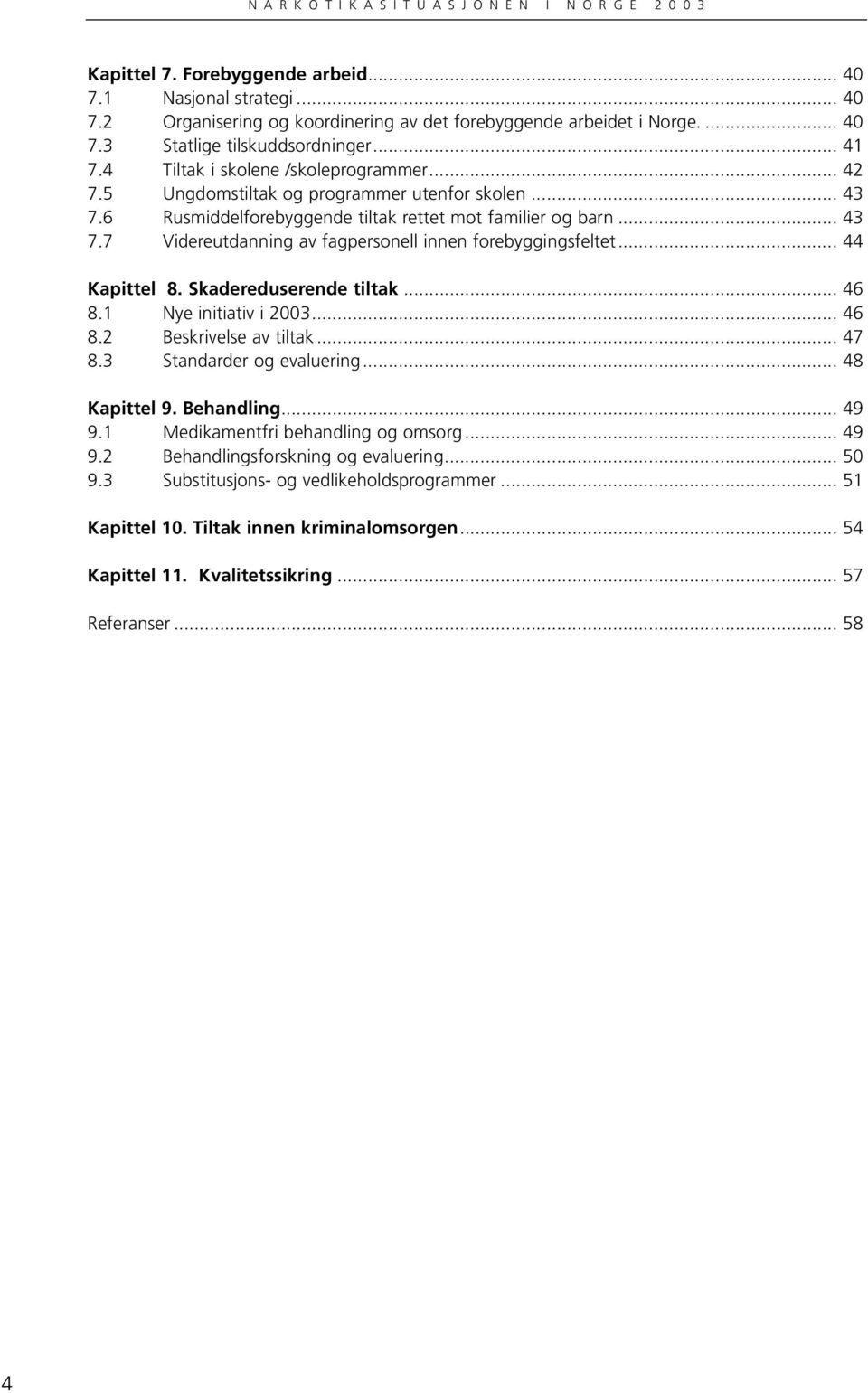 .. 44 Kapittel 8. Skadereduserende tiltak... 46 8.1 Nye initiativ i 2003... 46 8.2 Beskrivelse av tiltak... 47 8.3 Standarder og evaluering... 48 Kapittel 9. Behandling... 49 9.