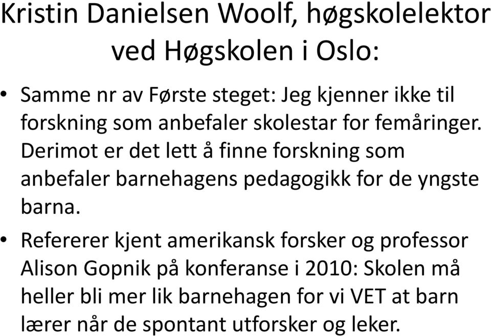 Derimot er det lett å finne forskning som anbefaler barnehagens pedagogikk for de yngste barna.