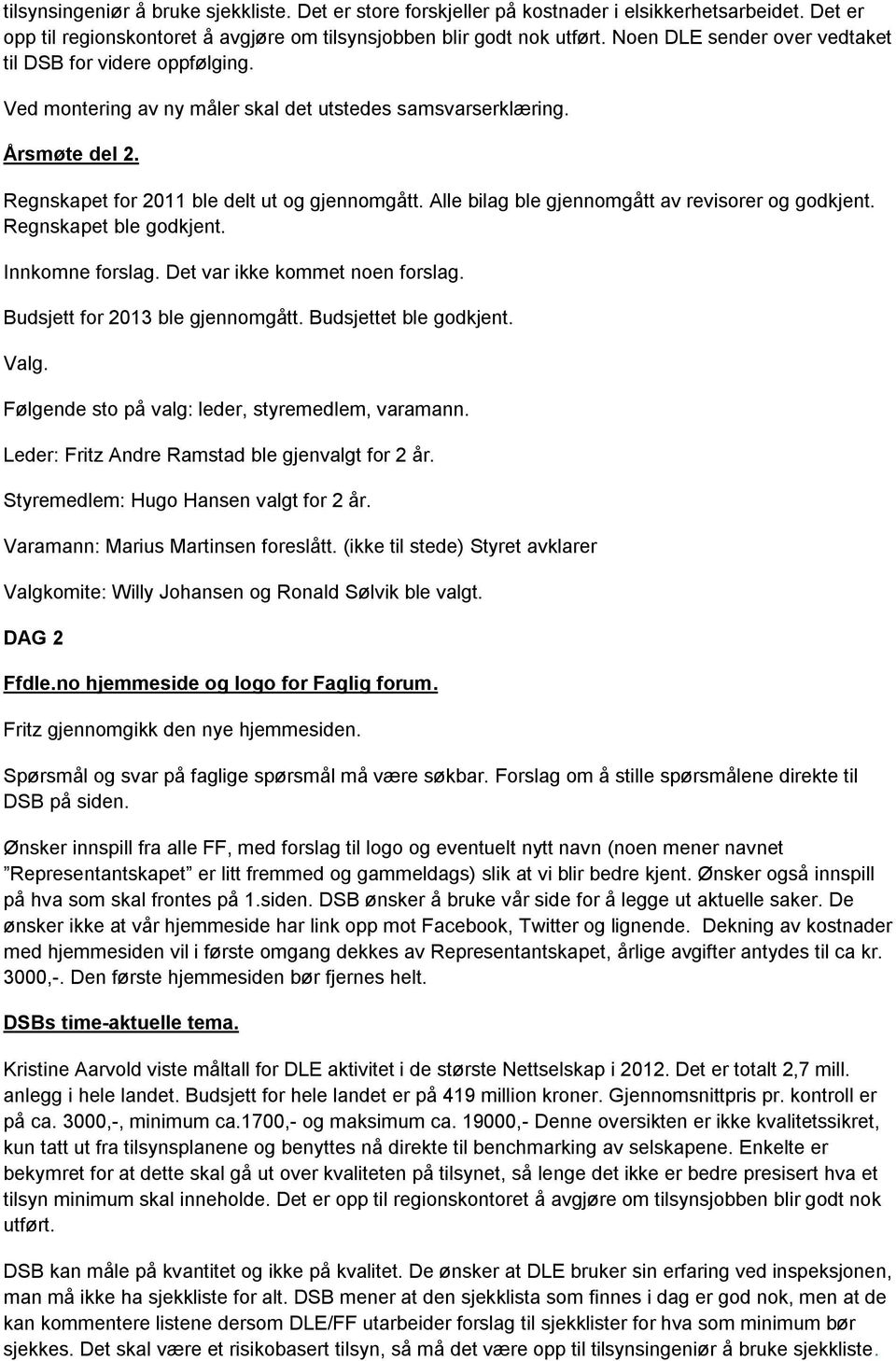 Alle bilag ble gjennomgått av revisorer og godkjent. Regnskapet ble godkjent. Innkomne forslag. Det var ikke kommet noen forslag. Budsjett for 2013 ble gjennomgått. Budsjettet ble godkjent. Valg.