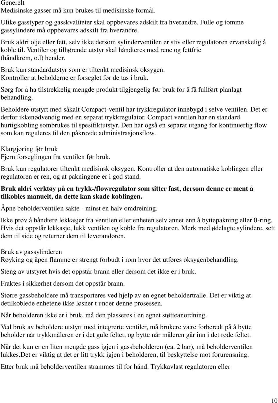 Ventiler og tilhørende utstyr skal håndteres med rene og fettfrie (håndkrem, o.l) hender. Bruk kun standardutstyr som er tiltenkt medisinsk oksygen.