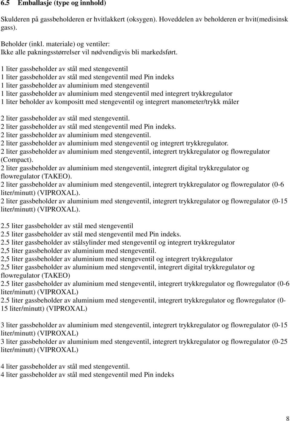 1 liter gassbeholder av stål med stengeventil 1 liter gassbeholder av stål med stengeventil med Pin indeks 1 liter gassbeholder av aluminium med stengeventil 1 liter gassbeholder av aluminium med