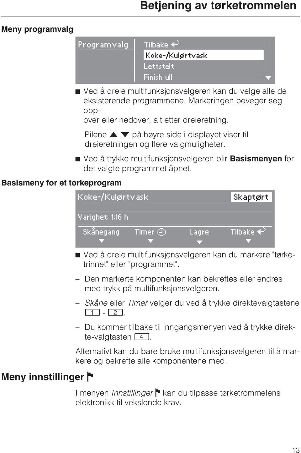 ^ Ved å trykke multifunksjonsvelgeren blir Basismenyen for det valgte programmet åpnet.