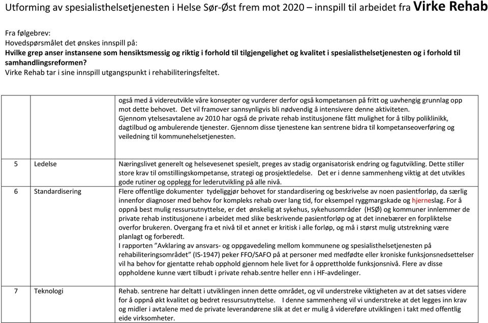 Gjennom ytelsesavtalene av 2010 har også de private rehab institusjonene fått mulighet for å tilby poliklinikk, dagtilbud og ambulerende tjenester.