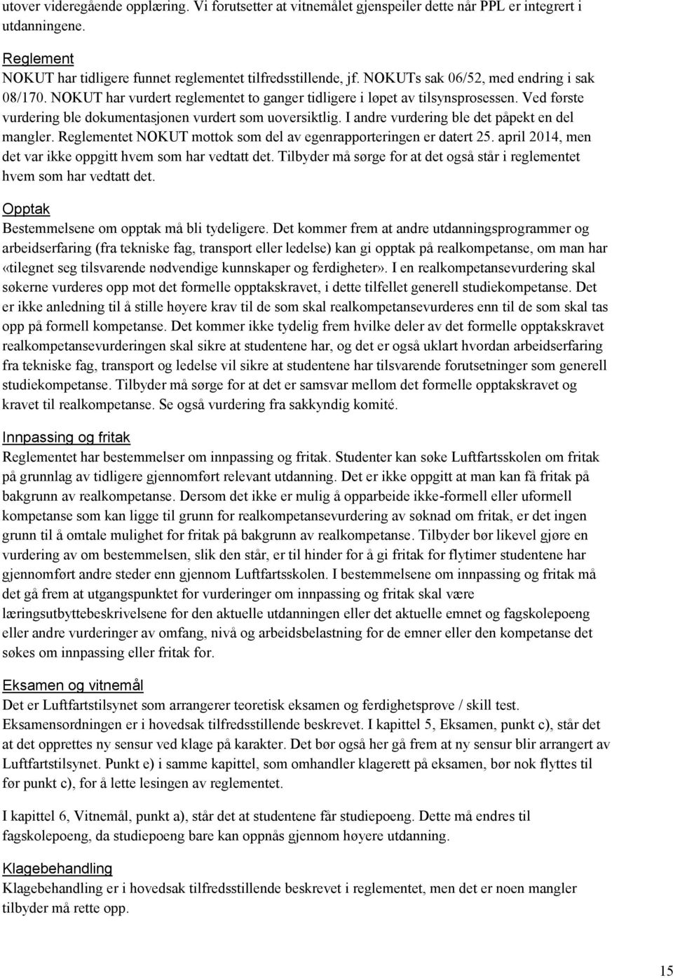 I andre vurdering ble det påpekt en del mangler. Reglementet NOKUT mottok som del av egenrapporteringen er datert 25. april 2014, men det var ikke oppgitt hvem som har vedtatt det.