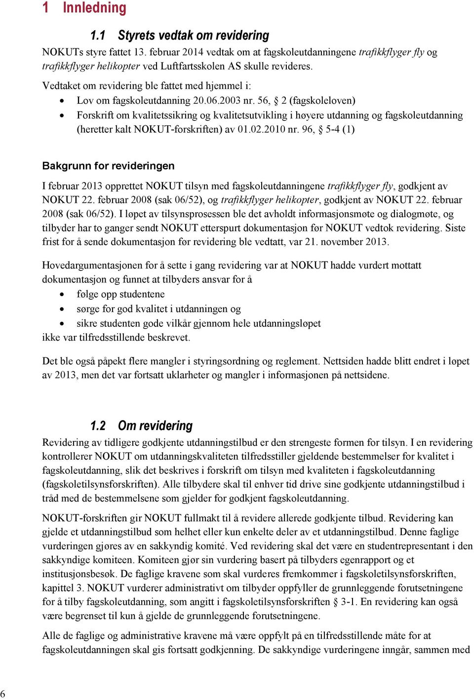 Vedtaket om revidering ble fattet med hjemmel i: Lov om fagskoleutdanning 20.06.2003 nr.