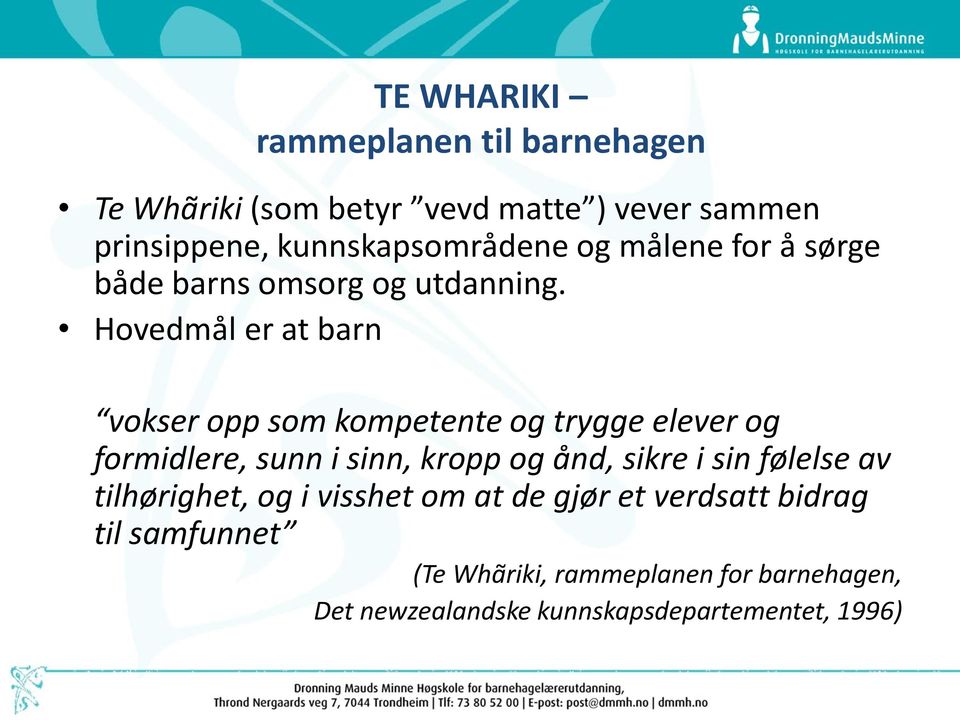 Hovedmål er at barn vokser opp som kompetente og trygge elever og formidlere, sunn i sinn, kropp og ånd, sikre i