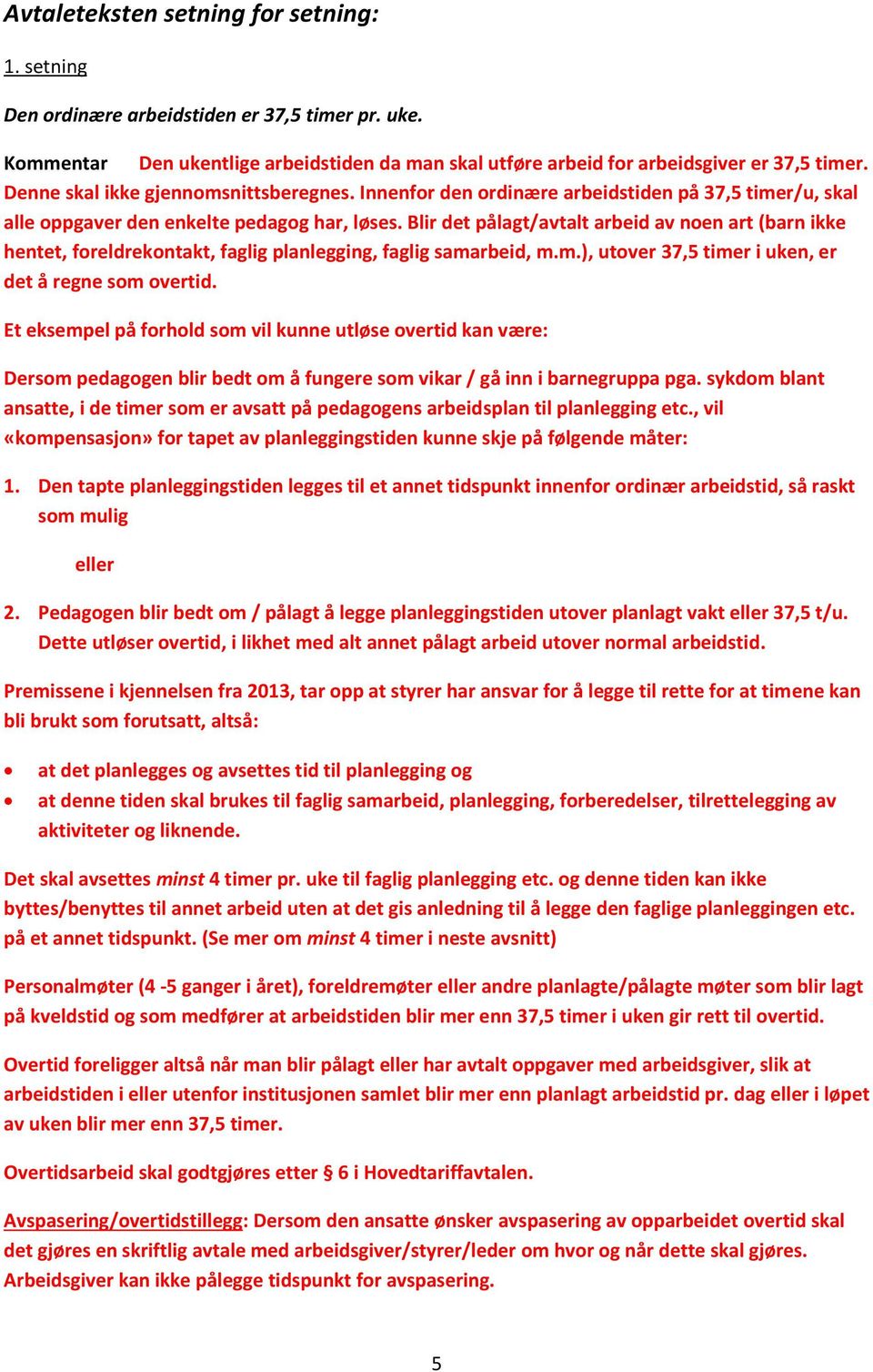 Blir det pålagt/avtalt arbeid av noen art (barn ikke hentet, foreldrekontakt, faglig planlegging, faglig samarbeid, m.m.), utover 37,5 timer i uken, er det å regne som overtid.