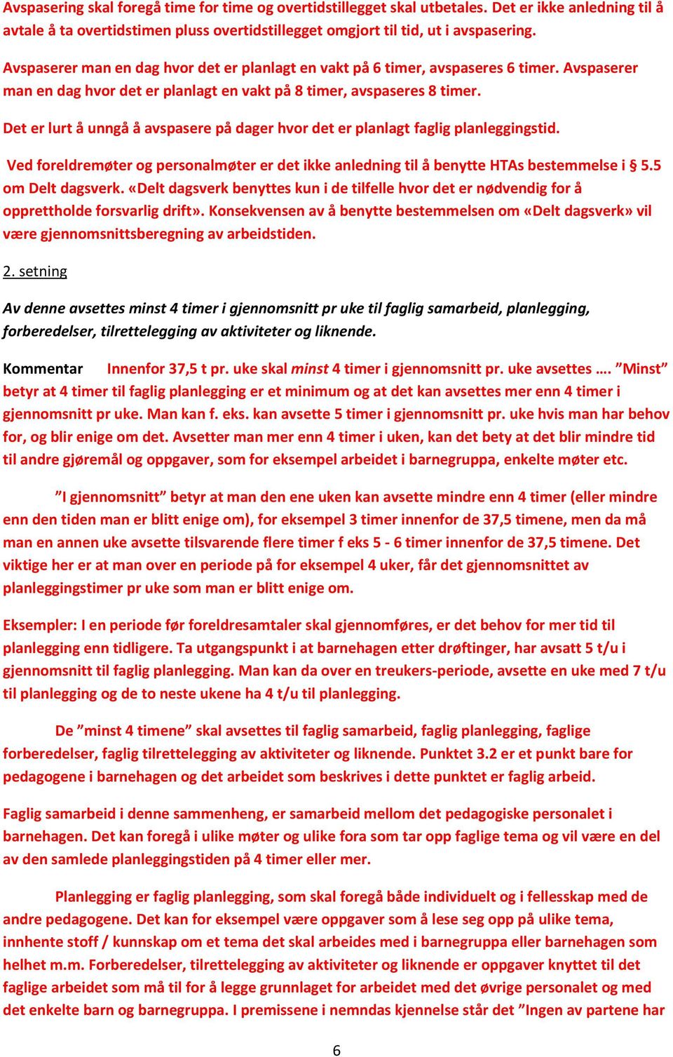 Det er lurt å unngå å avspasere på dager hvor det er planlagt faglig planleggingstid. Ved foreldremøter og personalmøter er det ikke anledning til å benytte HTAs bestemmelse i 5.5 om Delt dagsverk.