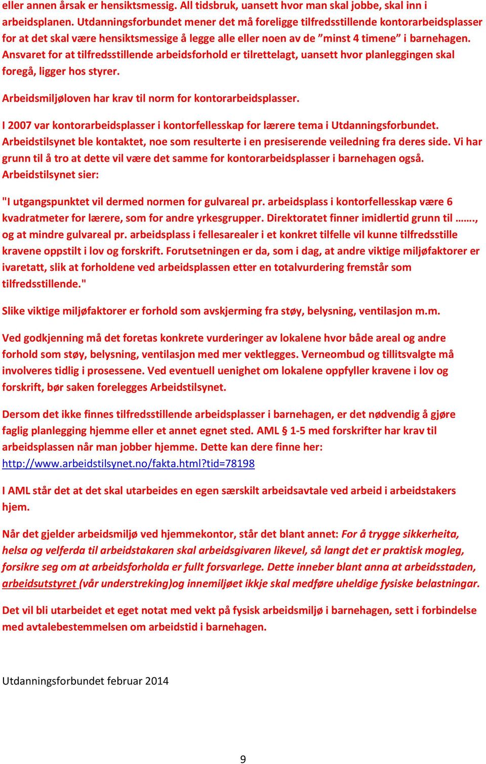 Ansvaret for at tilfredsstillende arbeidsforhold er tilrettelagt, uansett hvor planleggingen skal foregå, ligger hos styrer. Arbeidsmiljøloven har krav til norm for kontorarbeidsplasser.