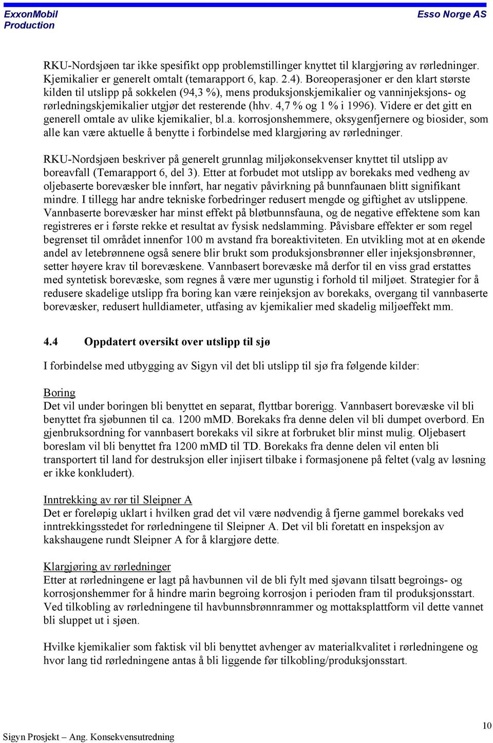 Videre er det gitt en generell omtale av ulike kjemikalier, bl.a. korrosjonshemmere, oksygenfjernere og biosider, som alle kan være aktuelle å benytte i forbindelse med klargjøring av rørledninger.