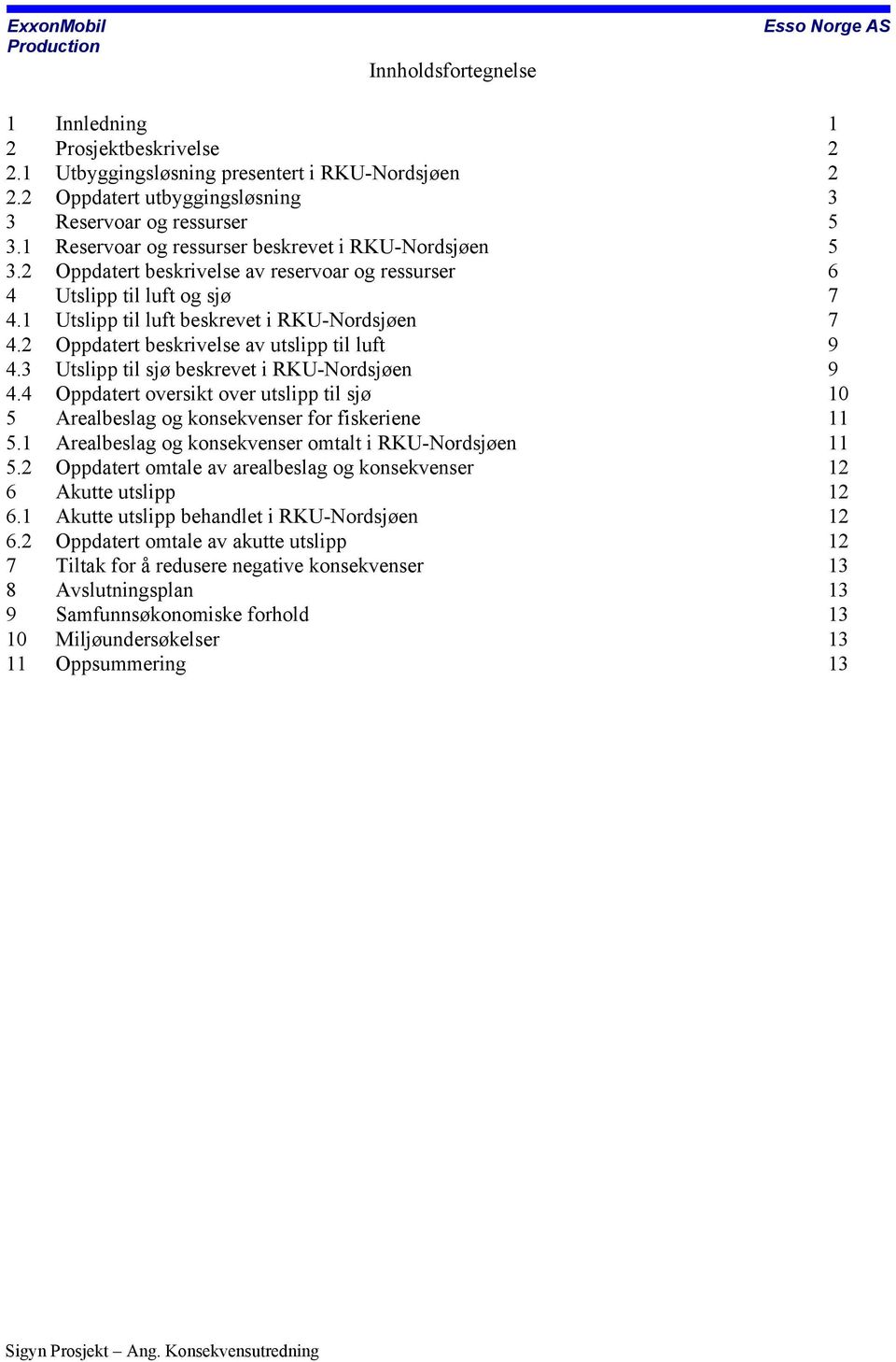 2 Oppdatert beskrivelse av utslipp til luft 9 4.3 Utslipp til sjø beskrevet i RKU-Nordsjøen 9 4.4 Oppdatert oversikt over utslipp til sjø 10 5 Arealbeslag og konsekvenser for fiskeriene 11 5.