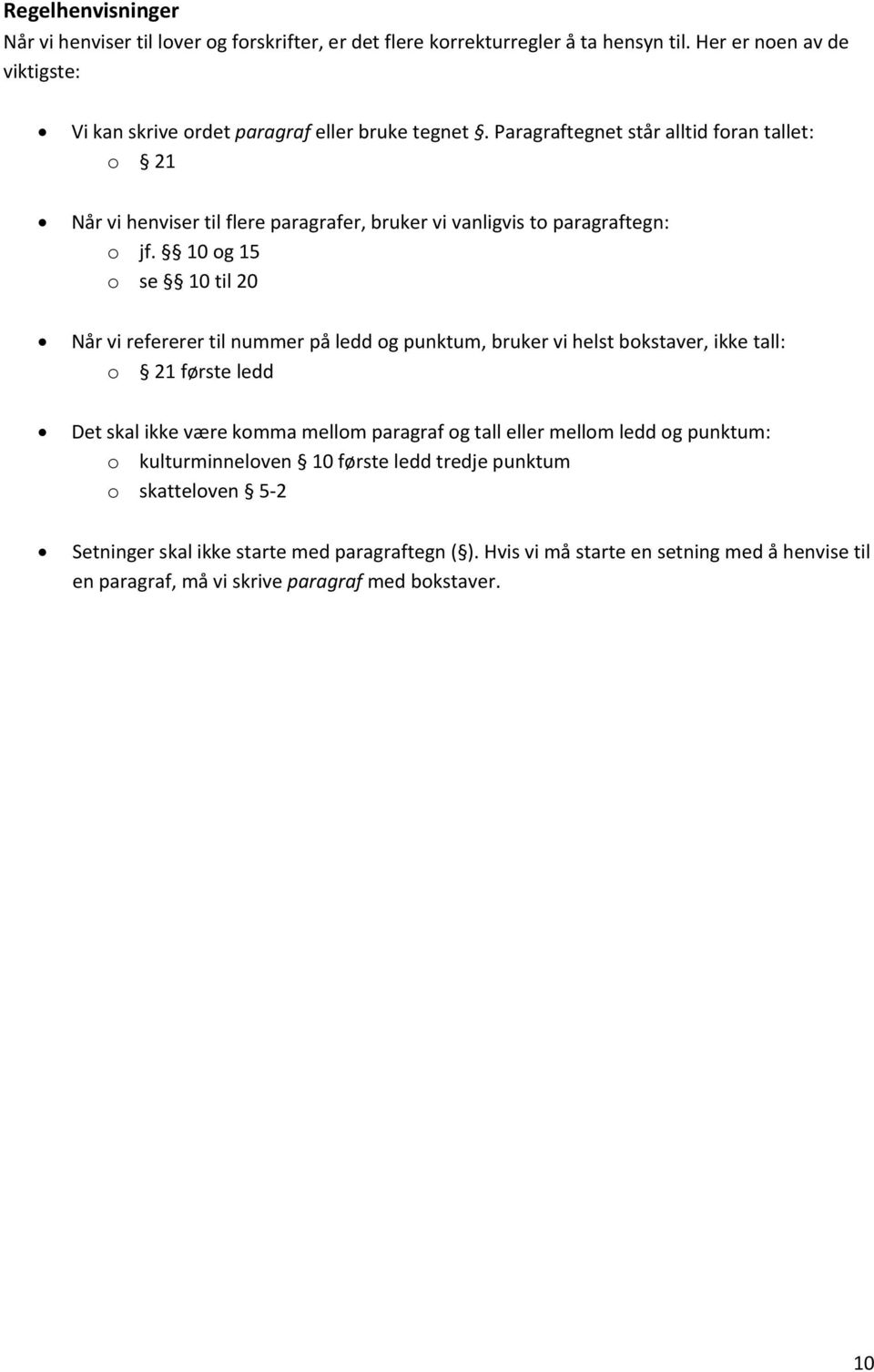 10 og 15 o se 10 til 20 Når vi refererer til nummer på ledd og punktum, bruker vi helst bokstaver, ikke tall: o 21 første ledd Det skal ikke være komma mellom paragraf og tall eller