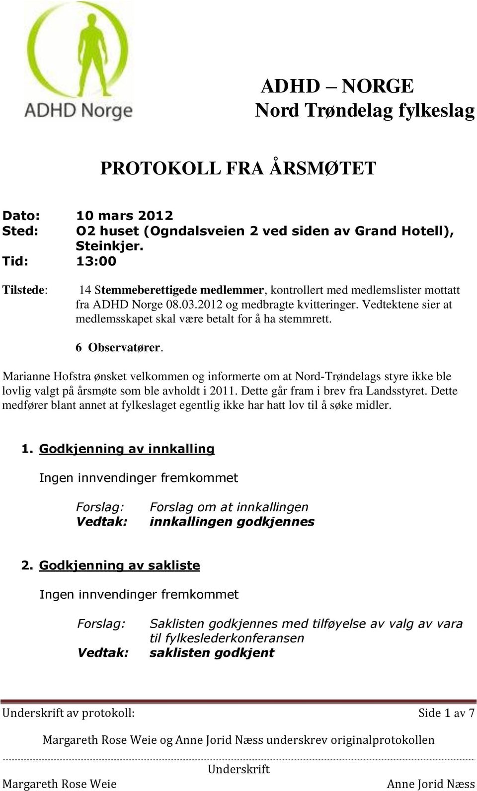 Vedtektene sier at medlemsskapet skal være betalt for å ha stemmrett. 6 Observatører.