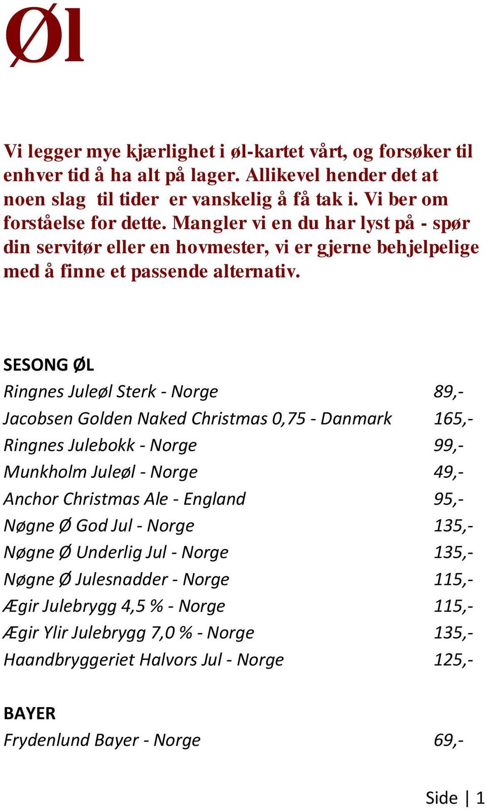SESONG ØL Ringnes Juleøl Sterk - Norge 89,- Jacobsen Golden Naked Christmas 0,75 - Danmark 165,- Ringnes Julebokk - Norge 99,- Munkholm Juleøl - Norge 49,- Anchor Christmas Ale - England 95,-