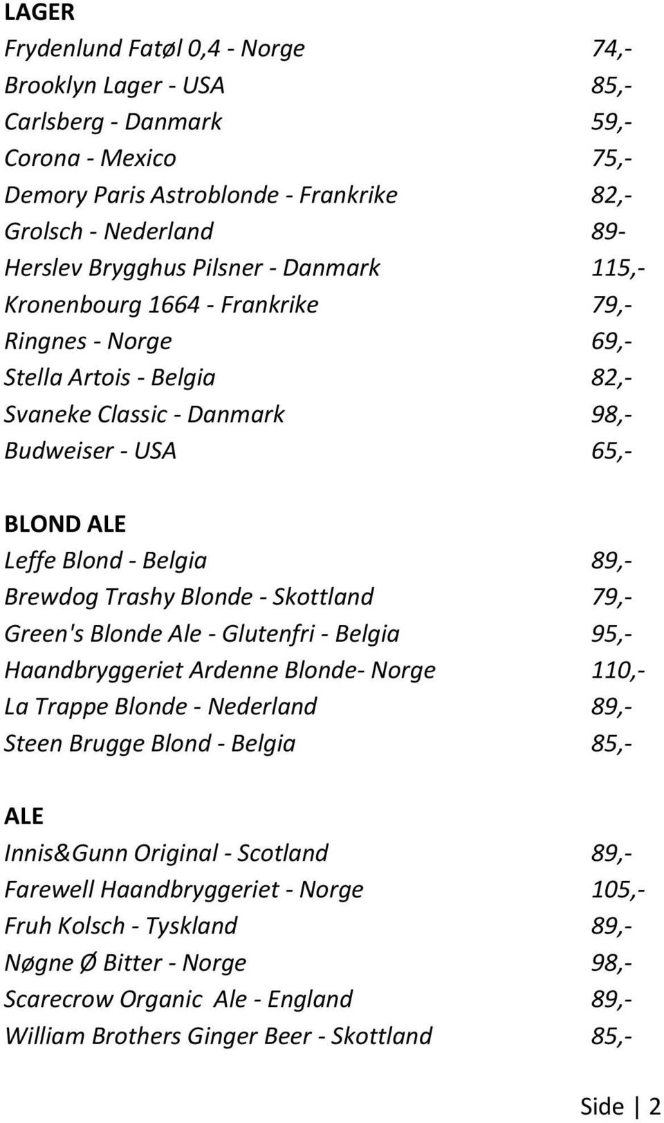 Brewdog Trashy Blonde - Skottland 79,- Green's Blonde Ale - Glutenfri - Belgia 95,- Haandbryggeriet Ardenne Blonde- Norge 110,- La Trappe Blonde - Nederland 89,- Steen Brugge Blond - Belgia 85,- ALE