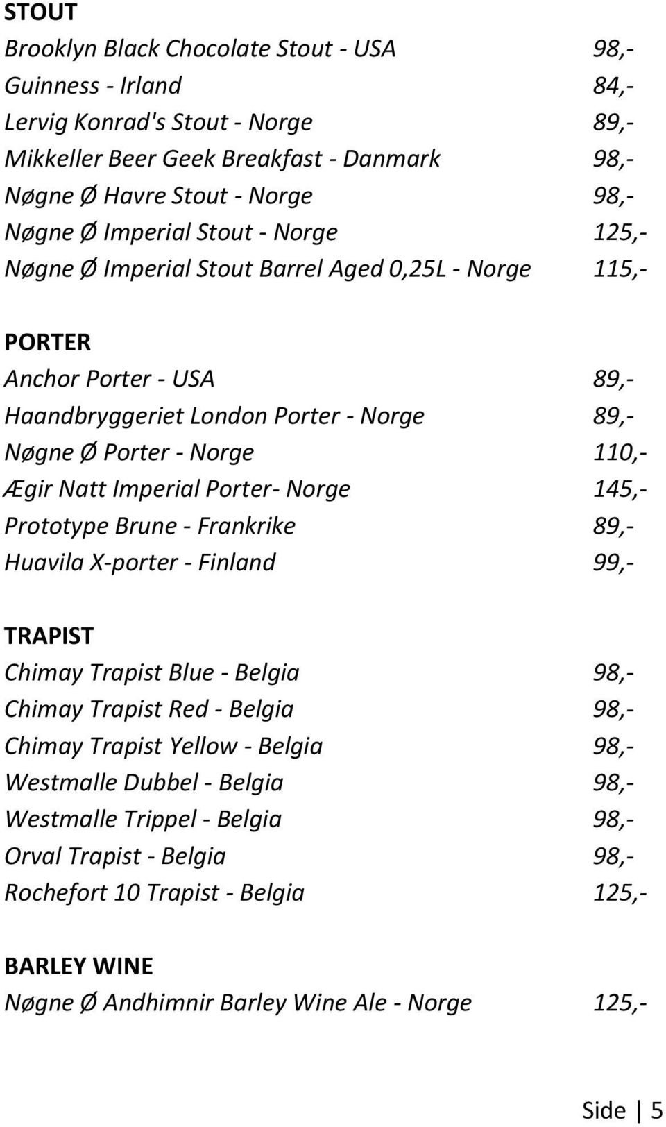 Natt Imperial Porter- Norge 145,- Prototype Brune - Frankrike 89,- Huavila X-porter - Finland 99,- TRAPIST Chimay Trapist Blue - Belgia 98,- Chimay Trapist Red - Belgia 98,- Chimay Trapist Yellow