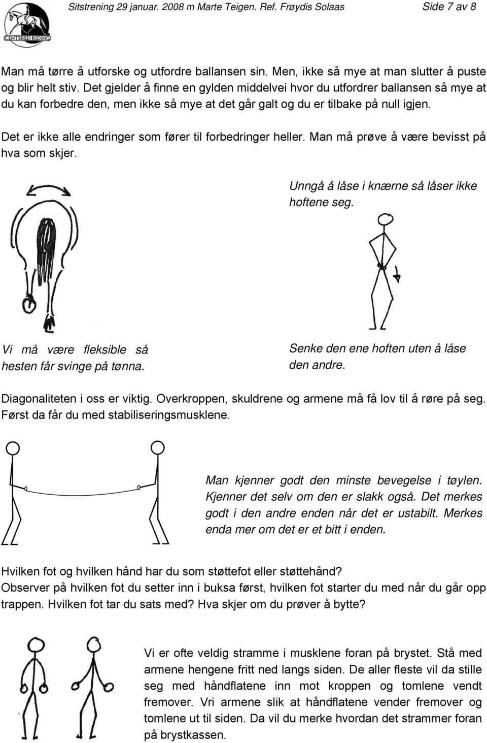 Det er ikke alle endringer som fører til forbedringer heller. Man må prøve å være bevisst på hva som skjer. Unngå å låse i knærne så låser ikke hoftene seg.