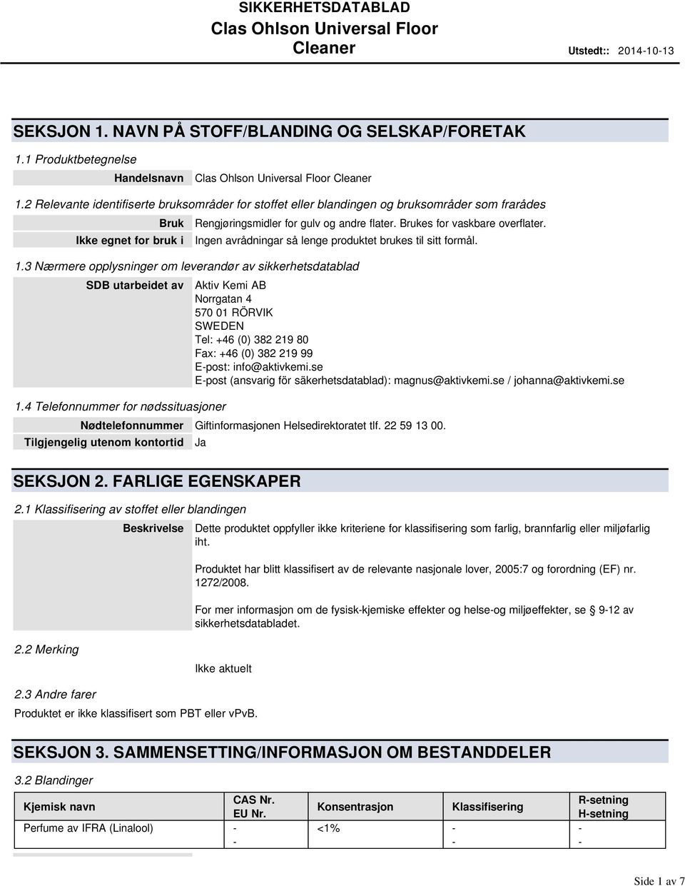 Ingen avrådningar så lenge produktet brukes til sitt formål. 1.3 Nærmere opplysninger om leverandør av sikkerhetsdatablad SDB utarbeidet av 1.