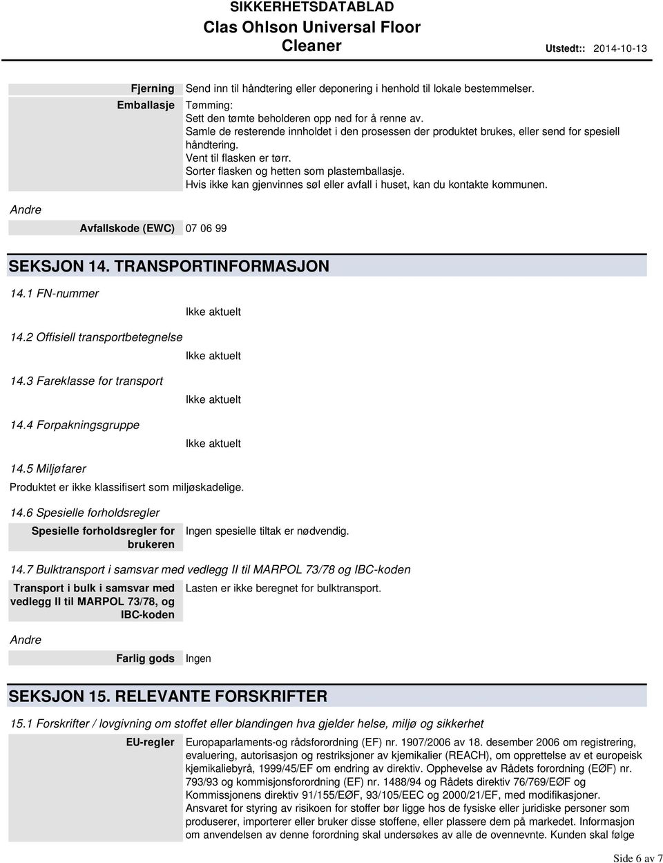 Hvis ikke kan gjenvinnes søl eller avfall i huset, kan du kontakte kommunen. Andre Avfallskode (EWC) 07 06 99 SEKSJON 14. TRANSPORTINFORMASJON 14.1 FNnummer 14.2 Offisiell transportbetegnelse 14.