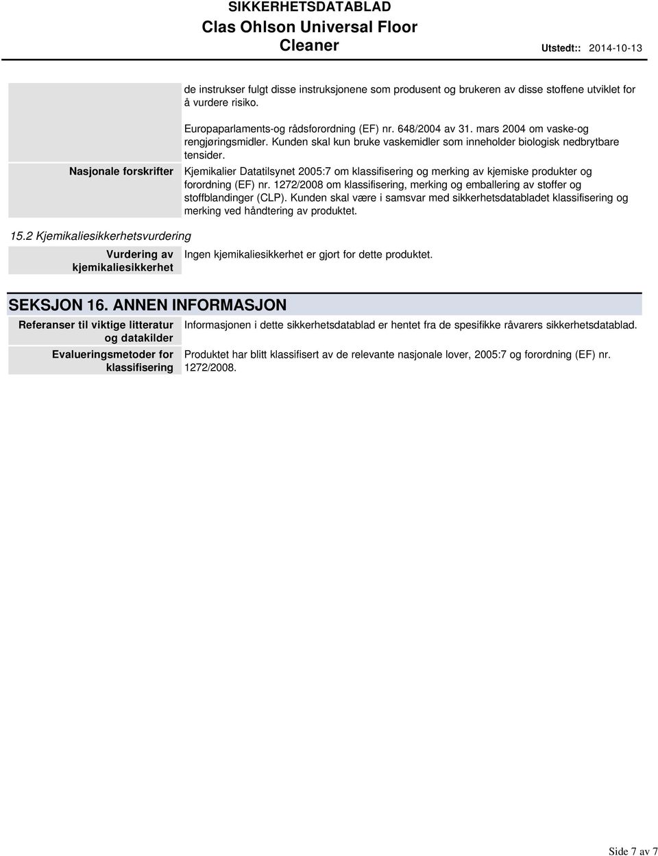 Kjemikalier Datatilsynet 2005:7 om klassifisering og merking av kjemiske produkter og forordning (EF) nr. 1272/2008 om klassifisering, merking og emballering av stoffer og stoffblandinger (CLP).