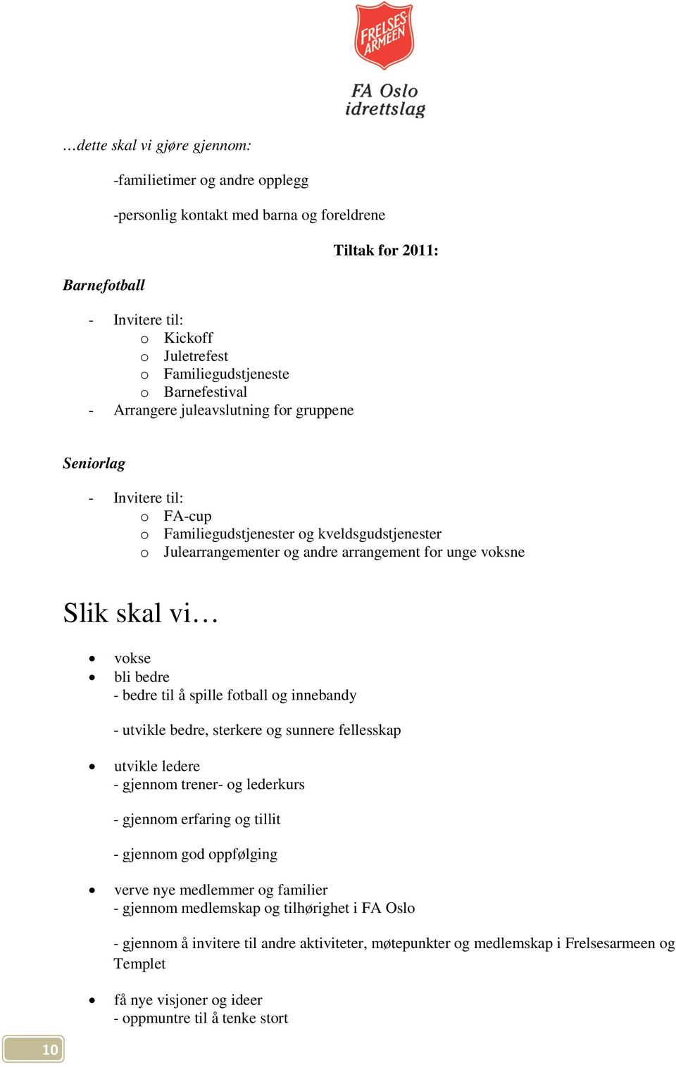 skal vi vokse bli bedre - bedre til å spille fotball og innebandy - utvikle bedre, sterkere og sunnere fellesskap utvikle ledere - gjennom trener- og lederkurs - gjennom erfaring og tillit - gjennom