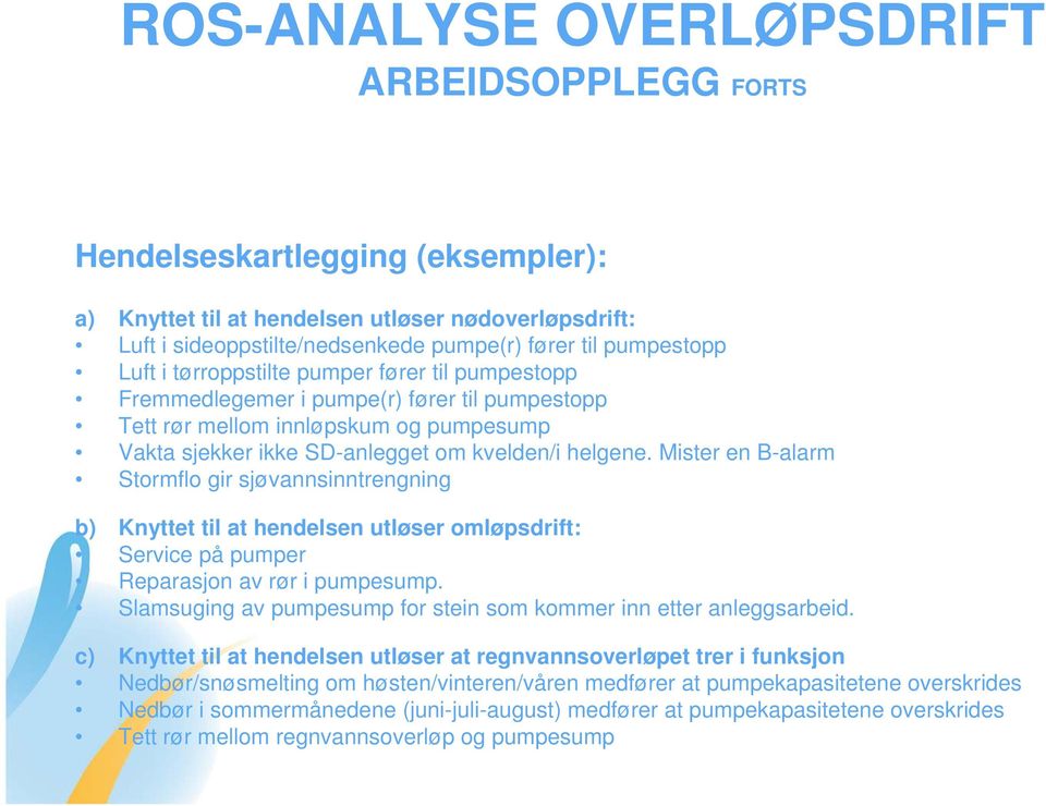 Mister en B-alarm Stormflo gir sjøvannsinntrengning b) Knyttet til at hendelsen utløser omløpsdrift: Service på pumper Reparasjon av rør i pumpesump.