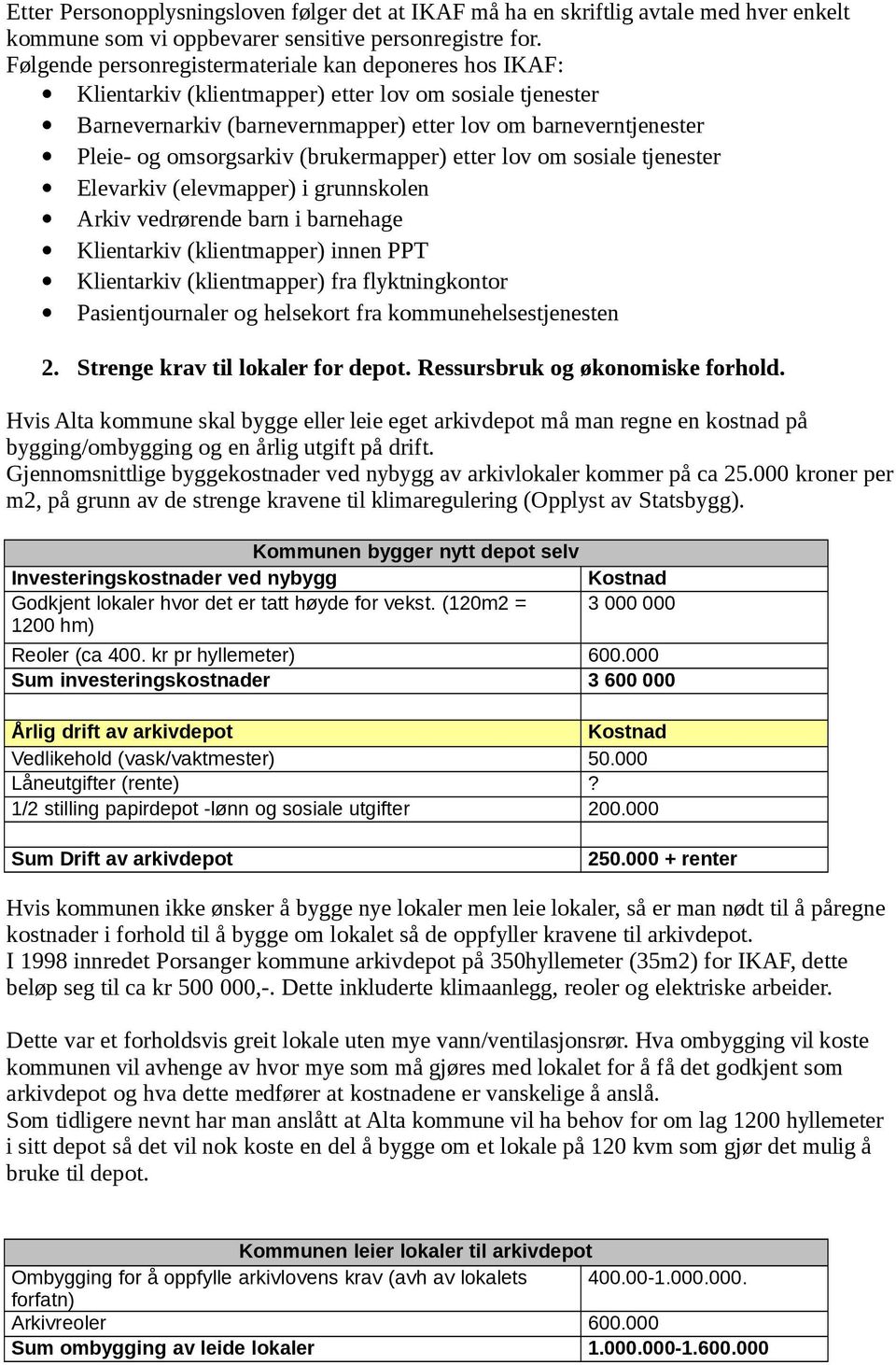 omsorgsarkiv (brukermapper) etter lov om sosiale tjenester Elevarkiv (elevmapper) i grunnskolen Arkiv vedrørende barn i barnehage Klientarkiv (klientmapper) innen PPT Klientarkiv (klientmapper) fra