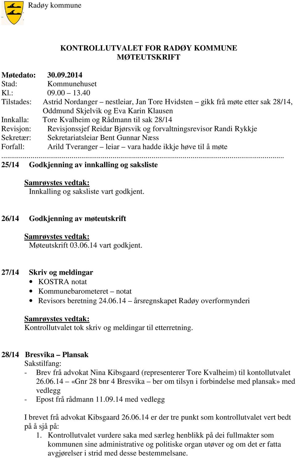 Revisjonssjef Reidar Bjørsvik og forvaltningsrevisor Randi Rykkje Sekretær: Sekretariatsleiar Bent Gunnar Næss Forfall: Arild Tveranger leiar vara hadde ikkje høve til å møte.