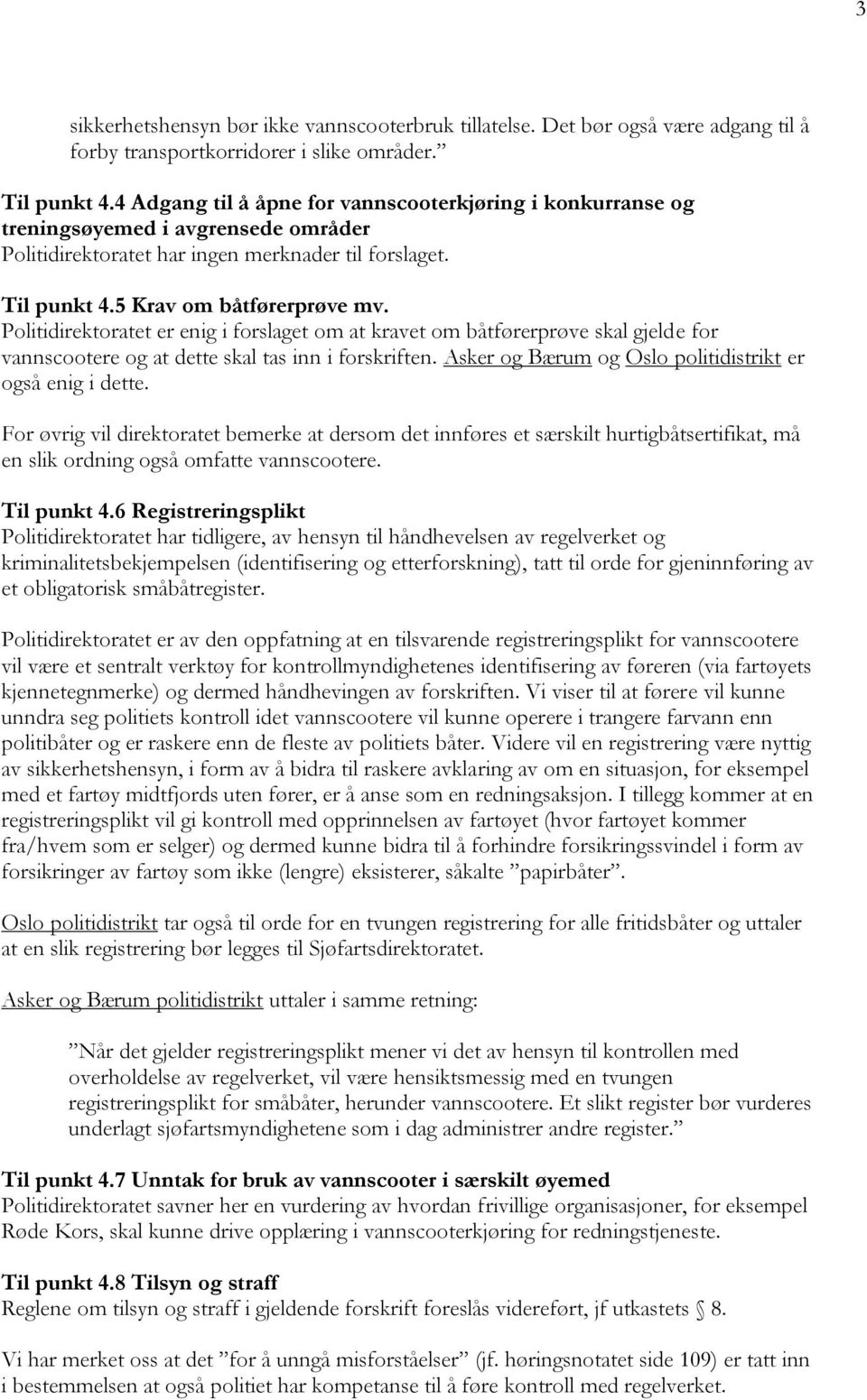 Politidirektoratet er enig i forslaget om at kravet om båtførerprøve skal gjelde for vannscootere og at dette skal tas inn i forskriften. Asker og Bærum og Oslo politidistrikt er også enig i dette.