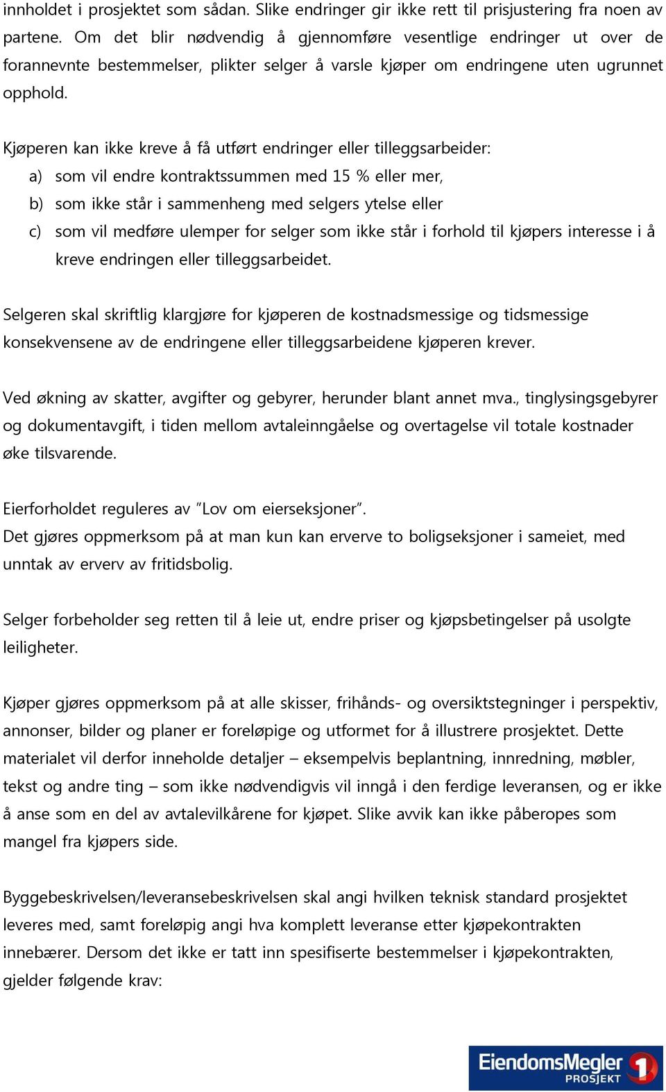 Kjøperen kan ikke kreve å få utført endringer eller tilleggsarbeider: a) som vil endre kontraktssummen med 15 % eller mer, b) som ikke står i sammenheng med selgers ytelse eller c) som vil medføre