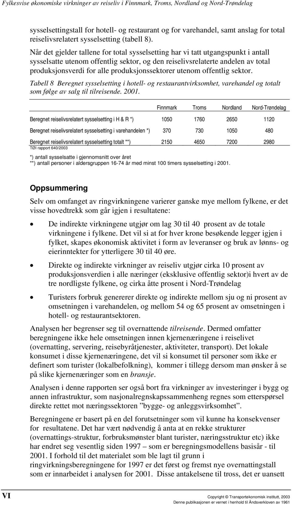 Når det gjelder tallene for total sysselsetting har vi tatt utgangspunkt i antall sysselsatte utenom offentlig sektor, og den reiselivsrelaterte andelen av total produksjonsverdi for alle