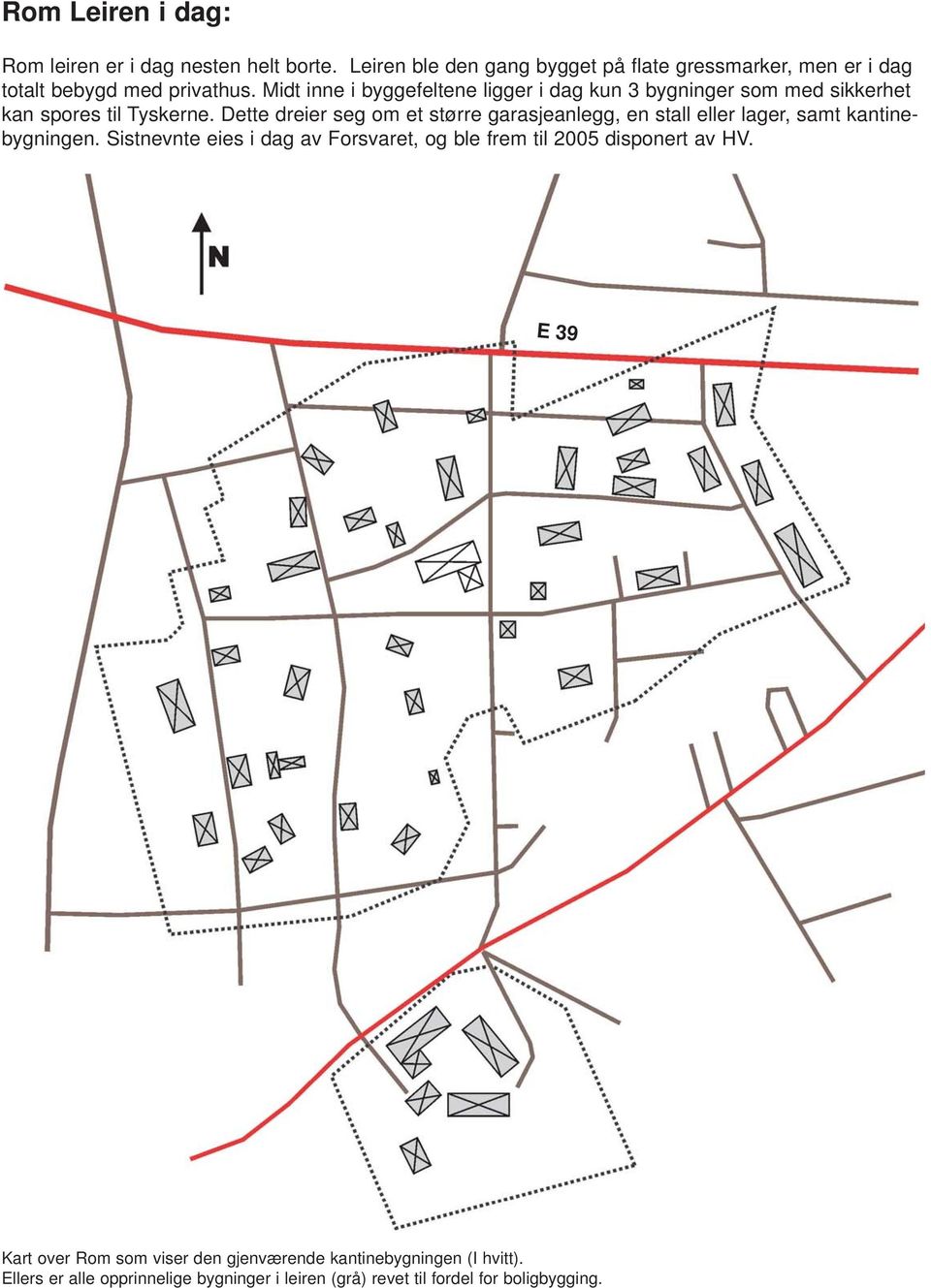 Midt inne i byggefeltene ligger i dag kun 3 bygninger som med sikkerhet kan spores til Tyskerne.