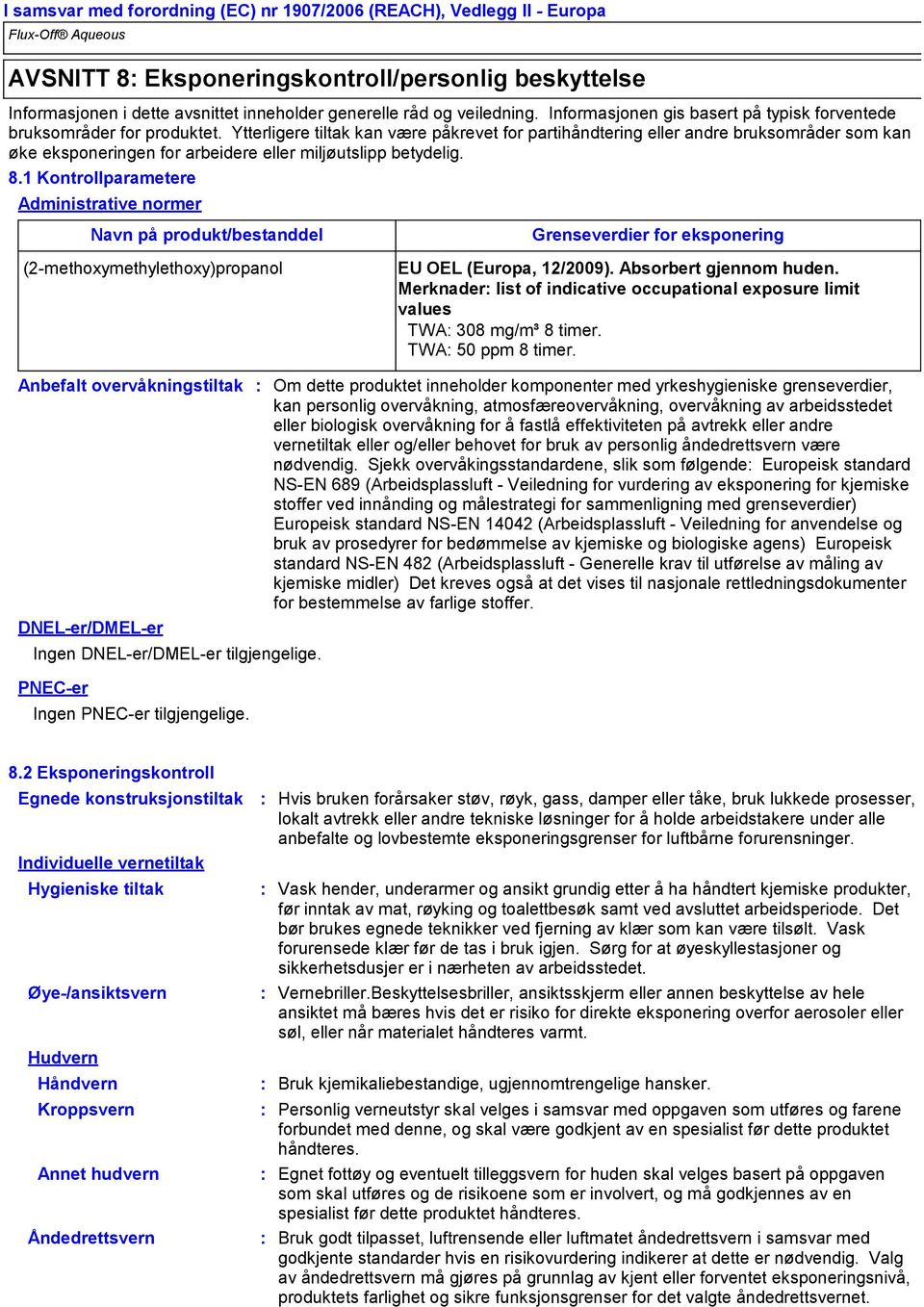 1 Kontrollparametere Administrative normer Navn på produkt/bestanddel (2methoxymethylethoxy)propanol Grenseverdier for eksponering EU OEL (Europa, 12/2009). Absorbert gjennom huden.