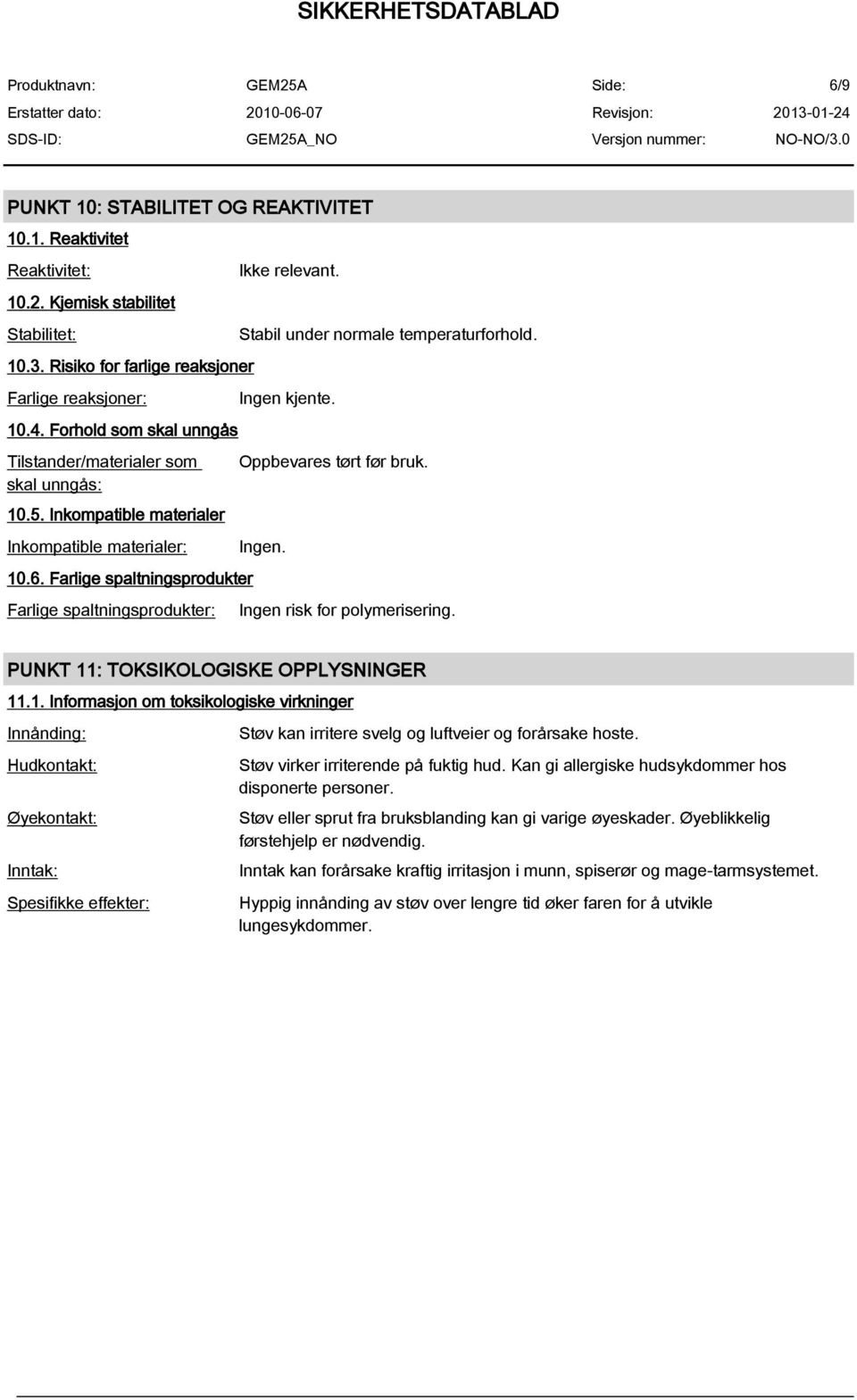 Stabil under normale temperaturforhold. Ingen kjente. Oppbevares tørt før bruk. Ingen. Ingen risk for polymerisering. PUNKT 11