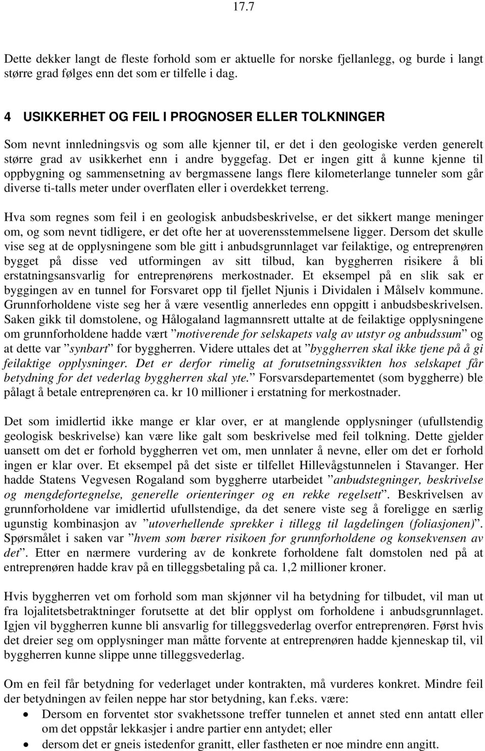 Det er ingen gitt å kunne kjenne til oppbygning og sammensetning av bergmassene langs flere kilometerlange tunneler som går diverse ti-talls meter under overflaten eller i overdekket terreng.