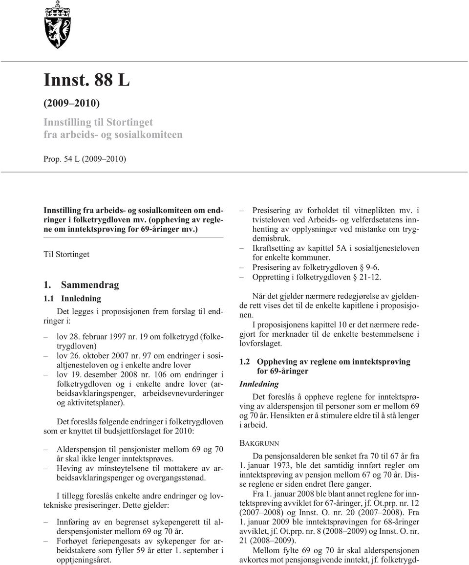 19 om folketrygd (folketrygdloven) lov 26. oktober 2007 nr. 97 om endringer i sosialtjenesteloven og i enkelte andre lover lov 19. desember 2008 nr.
