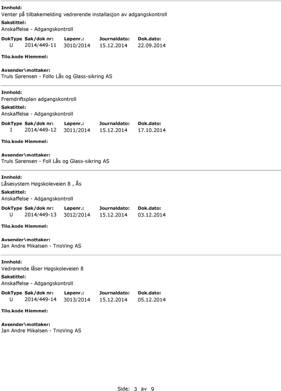 2014 Truls Sørensen - Foll Lås og Glass-sikring AS Låsesystem Høgskoleveien 8, Ås 2014/449-13 3012/